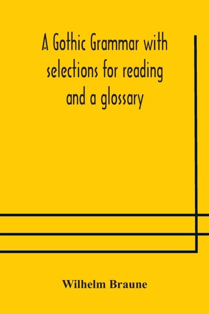 A Gothic Grammar With Selections For Reading And A Glossary