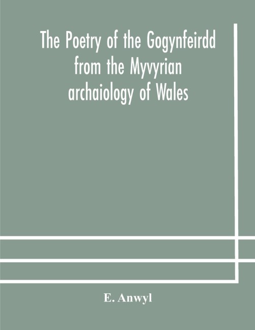 The Poetry Of The Gogynfeirdd From The Myvyrian Archaiology Of Wales