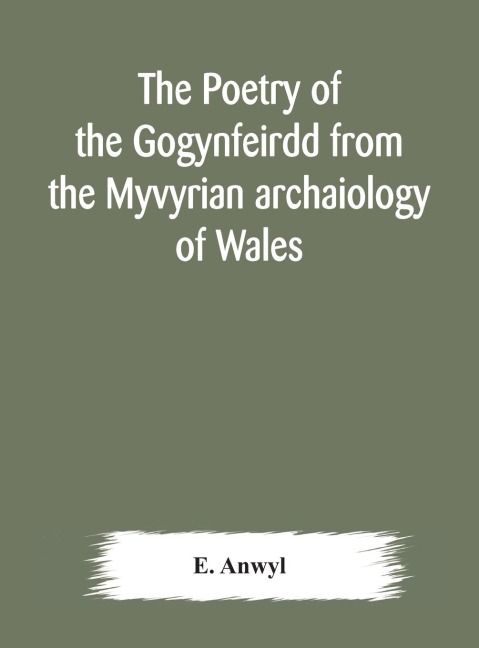 The Poetry Of The Gogynfeirdd From The Myvyrian Archaiology Of Wales