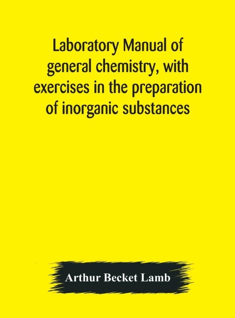Laboratory Manual Of General Chemistry, With Exercises In The Preparation Of Inorganic Substances