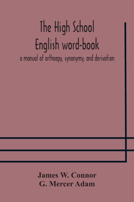 The High School English Word-Book: A Manual Of Orthoepy, Synonymy, And Derivation