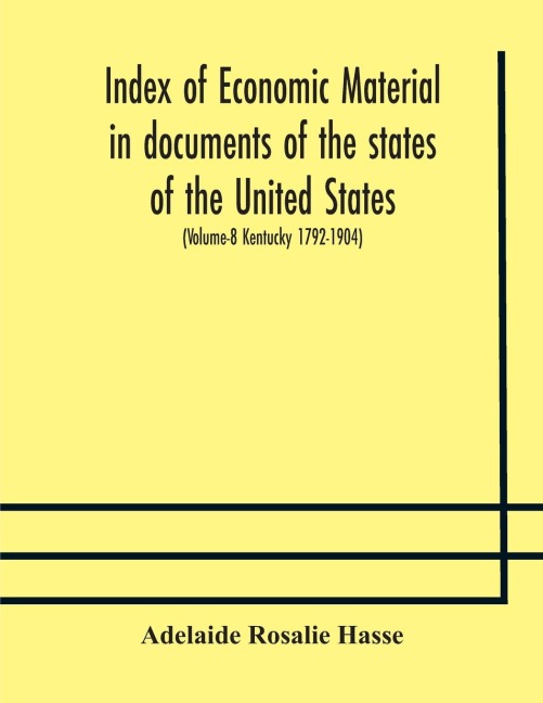 Index Of Economic Material In Documents Of The States Of The United States; (Volume-8 Kentucky 1792-1904) Prepared For The Department Of Economics And Sociology Of The Carnegie Institution Of Washington