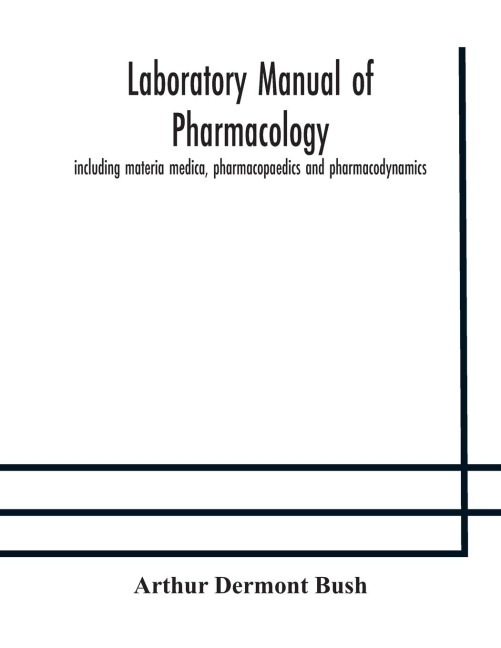 Laboratory Manual Of Pharmacology, Including Materia Medica, Pharmacopaedics And Pharmacodynamics