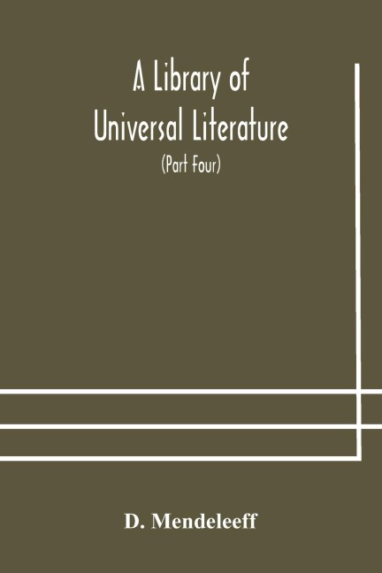 A Library Of Universal Literature; Comprising Science, Biography, Fiction And The Great Orations; The Principles Of Chemistry (Part Four)
