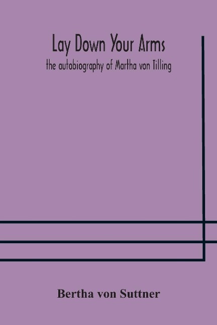 Lay Down Your Arms: The Autobiography Of Martha Von Tilling