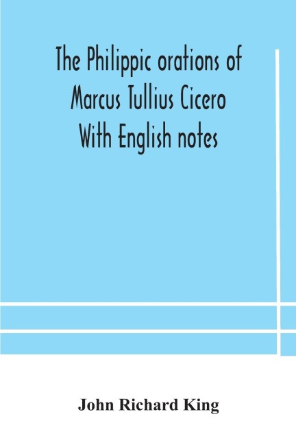 The Philippic Orations Of Marcus Tullius Cicero  With English Notes