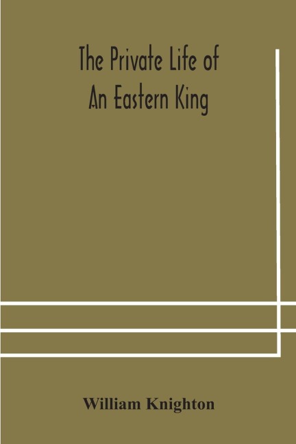 The Private Life Of An Eastern King: Together With Elihu Jan'S Story; Or, The Private Life Of An Eastern Queen