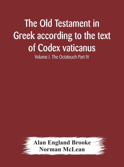 The Old Testament In Greek According To The Text Of Codex Vaticanus, Supplemented From Other Uncial Manuscripts, With A Critical Apparatus Containing The Variants Of The Chief Ancient Authorities For The Text Of The Septuagint Volume I. The Octateuch Part