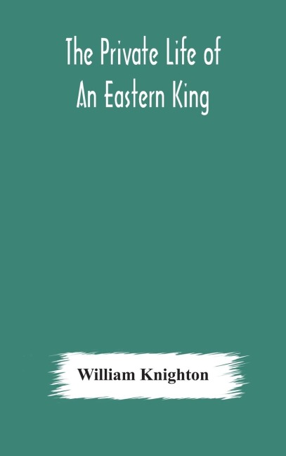 The Private Life Of An Eastern King: Together With Elihu JanS Story; Or, The Private Life Of An Eastern Queen