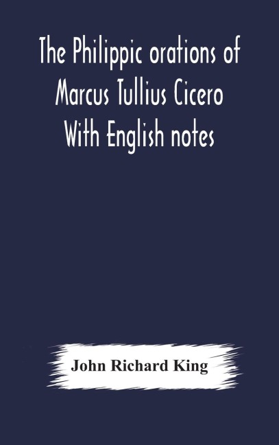 The Philippic Orations Of Marcus Tullius Cicero  With English Notes