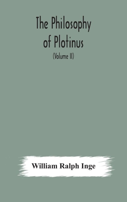 The Philosophy Of Plotinus; The Gifford Lectures At St. Andrews, 1917-1918 (Volume Ii)