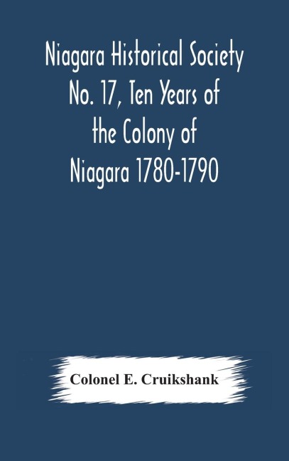 Niagara Historical Society No. 17, Ten Years Of The Colony Of Niagara 1780-1790
