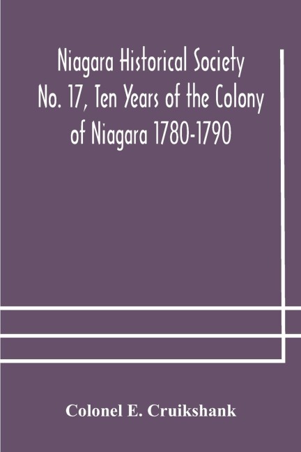 Niagara Historical Society No. 17, Ten Years Of The Colony Of Niagara 1780-1790