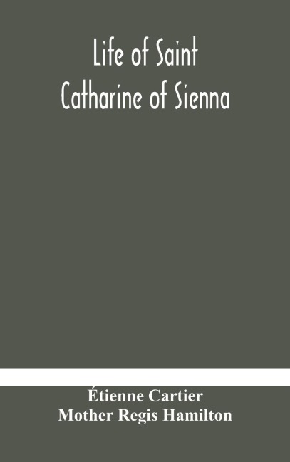 Life Of Saint Catharine Of Sienna With An Appendix Containing The Testimonies Of Her Disciples, Recollections In Italy And Her Iconography
