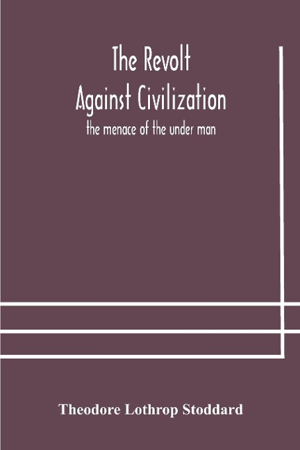 The Revolt Against Civilization: The Menace Of The Under Man