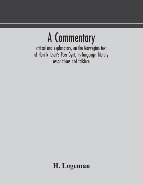 A Commentary, Critical And Explanatory, On The Norwegian Text Of Henrik IbsenS Peer Gynt, Its Language, Literary Associations And Folklore