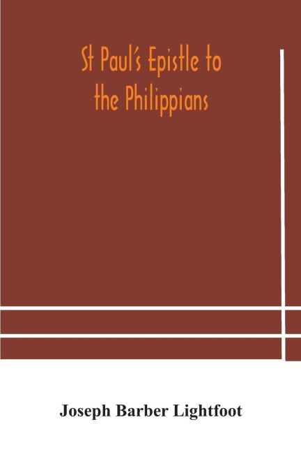 St Paul'S Epistle To The Philippians: A Revised Text With Introduction, Notes, And Dissertations