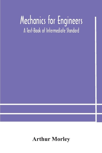 Mechanics For Engineers: A Text-Book Of Intermediate Standard