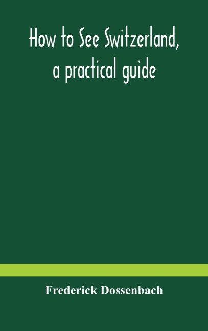 How To See Switzerland, A Practical Guide