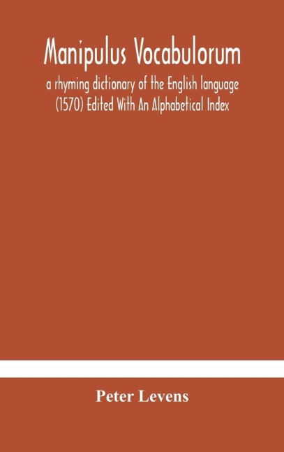 Manipulus Vocabulorum: A Rhyming Dictionary Of The English Language (1570) Edited With An Alphabetical Index