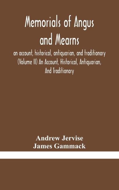 Memorials Of Angus And Mearns, An Account, Historical, Antiquarian, And Traditionary (Volume Ii) An Account, Historical, Antiquarian, And Traditionary