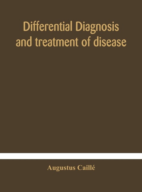Differential Diagnosis And Treatment Of Disease, A Text-Book For Practitioners And Advanced Students, With Two Hundred And Twenty-Eight Illustrations In The Text