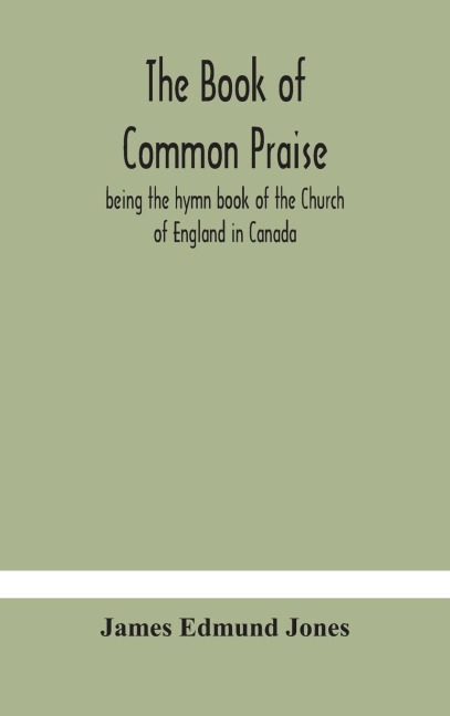 The Book Of Common Praise, Being The Hymn Book Of The Church Of England In Canada