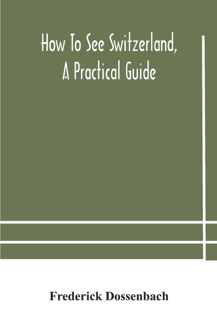 How To See Switzerland, A Practical Guide