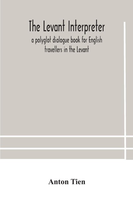 The Levant Interpreter, A Polyglot Dialogue Book For English Travellers In The Levant
