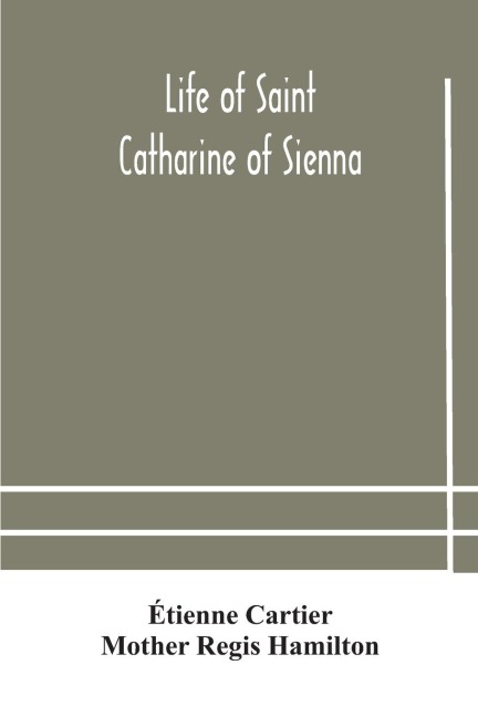 Life Of Saint Catharine Of Sienna With An Appendix Containing The Testimonies Of Her Disciples, Recollections In Italy And Her Iconography