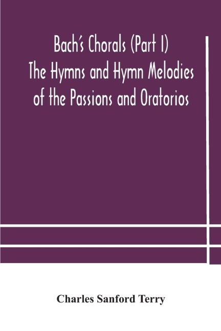 BachS Chorals (Part I) The Hymns And Hymn Melodies Of The Passions And Oratorios