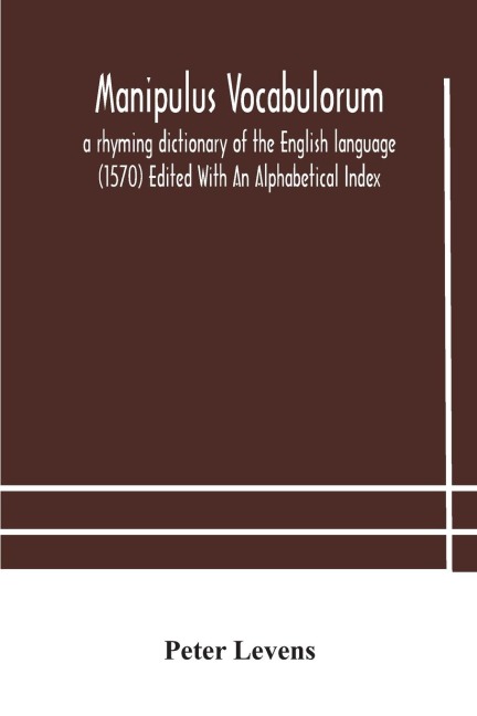 Manipulus Vocabulorum: A Rhyming Dictionary Of The English Language (1570) Edited With An Alphabetical Index