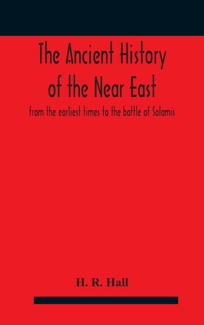 The ancient history of the Near East, from the earliest times to the battle of Salamis