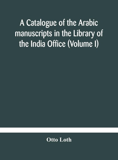 A Catalogue Of The Arabic Manuscripts In The Library Of The India Office (Volume I)
