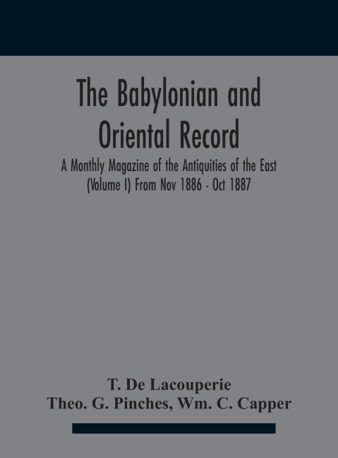 The Babylonian and oriental record; A Monthly Magazine of the Antiquities of the East (Volume I) (Volume I) From Nov 1886 - Oct 1887