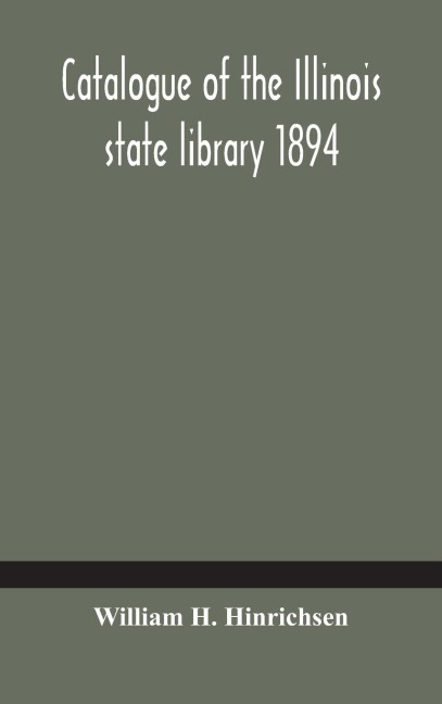 Catalogue Of The Illinois State Library 1894