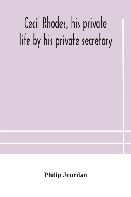 Cecil Rhodes, His Private Life By His Private Secretary