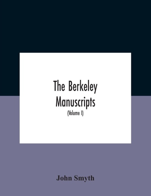 The Berkeley manuscripts. The lives of the Berkeleys, lords of the honour, castle and manor of Berkeley, in the county of Gloucester, from 1066 to 1618 With A Description of the Hundred of Berkeley And of Its Inhabitants (Volume I)