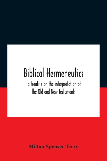 Biblical hermeneutics: a treatise on the interpretation of the Old and New Testaments