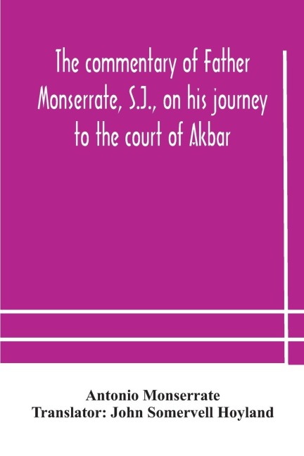 The Commentary Of Father Monserrate, S.J., On His Journey To The Court Of Akbar