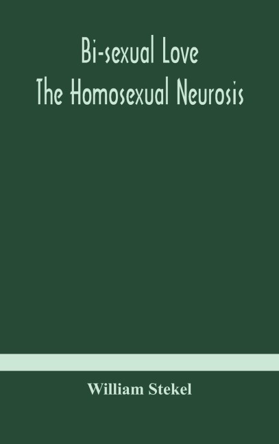 Bi-Sexual Love; The Homosexual Neurosis