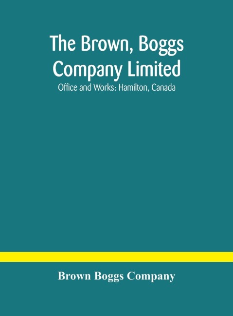 The Brown, Boggs Company Limited; Office And Works: Hamilton, Canada