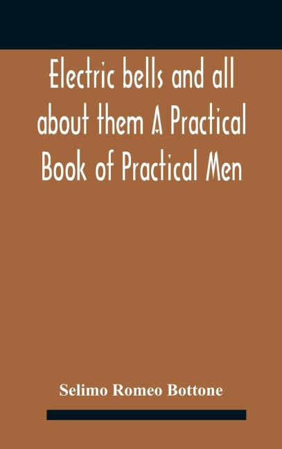 Electric bells and all about them A Practical Book of Practical Men