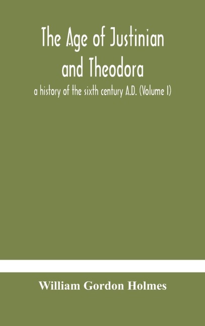 The Age Of Justinian And Theodora: A History Of The Sixth Century A.D. (Volume I)