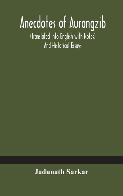 Anecdotes Of Aurangzib (Translated Into English With Notes) And Historical Essays