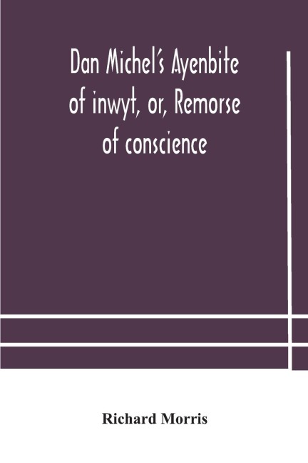 Dan MichelS Ayenbite Of Inwyt, Or, Remorse Of Conscience.: In The Kentish Dialect, 1340 A.D