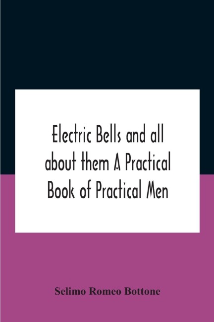 Electric bells and all about them A Practical Book of Practical Men