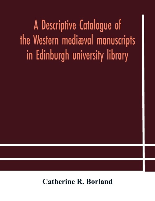 A Descriptive Catalogue Of The Western Mediæval Manuscripts In Edinburgh University Library