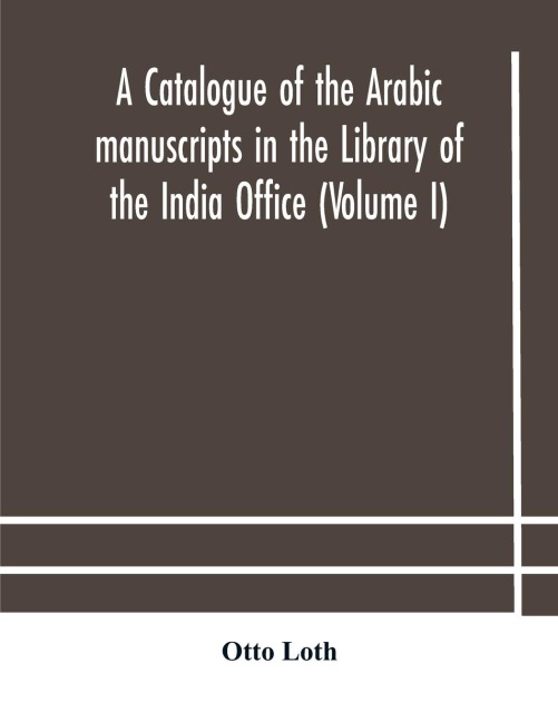 A Catalogue Of The Arabic Manuscripts In The Library Of The India Office (Volume I)
