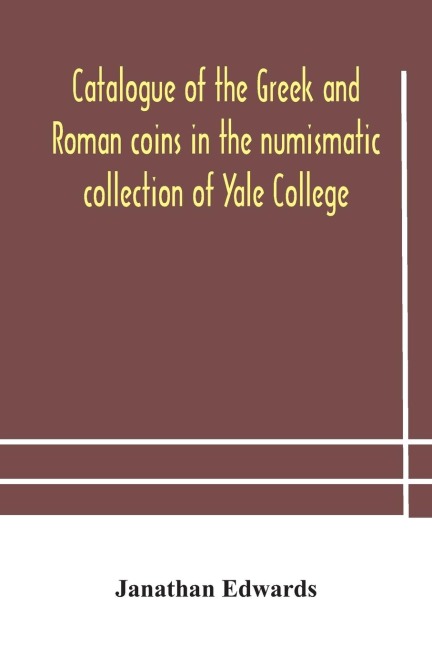 Catalogue Of The Greek And Roman Coins In The Numismatic Collection Of Yale College